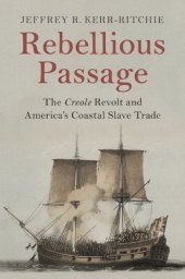 book Rebellious Passage: The Creole Revolt and America’s Coastal Slave Trade