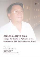 book Carlos Alberto Dias : A saga da Geofísica Aplicada e da Engenharia de E&P do Petróleo no Brasil