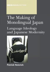 book The Making of Monolingual Japan: Language Ideology and Japanese Modernity