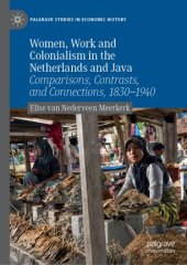 book Women, Work and Colonialism in the Netherlands and Java: Comparisons, Contrasts, and Connections, 1830–1940