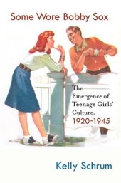 book Some Wore Bobby Sox: The Emergence of Teenage Girls’ Culture, 1920–1945