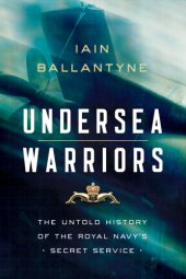 book Undersea Warriors: The Untold History of the Royal Navy’s Secret Service