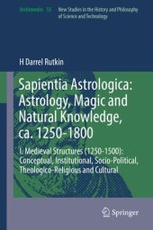 book Sapientia Astrologica: Astrology, Magic and Natural Knowledge, ca. 1250-1800: I. Medieval Structures (1250-1500): Conceptual, Institutional, Socio-Political, Theologico-Religious and Cultural