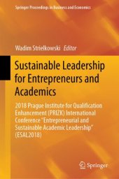 book Sustainable Leadership for Entrepreneurs and Academics: 2018 Prague Institute for Qualification Enhancement (PRIZK) International Conference “Entrepreneurial and Sustainable Academic Leadership” (ESAL2018)