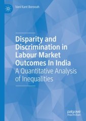 book Disparity and Discrimination in Labour Market Outcomes in India: A Quantitative Analysis of Inequalities