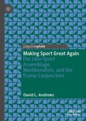 book Making Sport Great Again: The Uber-Sport Assemblage, Neoliberalism, and the Trump Conjuncture