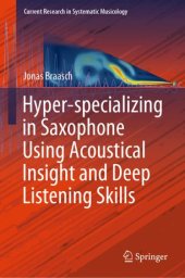 book Hyper-specializing in Saxophone Using Acoustical Insight and Deep Listening Skills