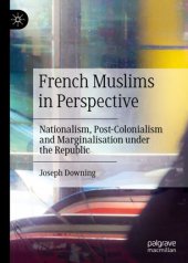 book French Muslims in Perspective: Nationalism, Post-Colonialism and Marginalisation under the Republic