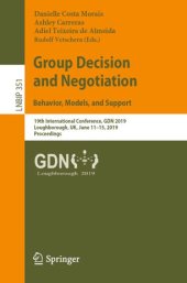 book Group Decision and Negotiation: Behavior, Models, and Support: 19th International Conference, GDN 2019, Loughborough, UK, June 11–15, 2019, Proceedings