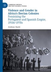 book Violence and Gender in Africa's Iberian Colonies: Feminizing the Portuguese and Spanish Empire, 1950s–1970s