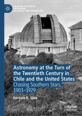 book Astronomy at the Turn of the Twentieth Century in Chile and the United States: Chasing Southern Stars, 1903–1929