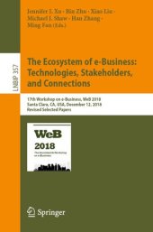 book The Ecosystem of e-Business: Technologies, Stakeholders, and Connections: 17th Workshop on e-Business, WeB 2018, Santa Clara, CA, USA, December 12, 2018, Revised Selected Papers