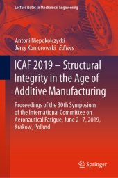 book ICAF 2019 – Structural Integrity in the Age of Additive Manufacturing: Proceedings of the 30th Symposium of the International Committee on Aeronautical Fatigue, June 2-7, 2019, Krakow, Poland