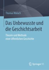 book Das Unbewusste und die Geschichtsarbeit: Theorie und Methode einer öffentlichen Geschichte