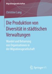 book Die Produktion von Diversität in städtischen Verwaltungen: Wandel und Beharrung von Organisationen in der Migrationsgesellschaft