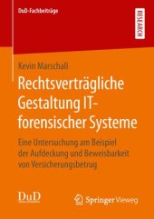 book Rechtsverträgliche Gestaltung IT-forensischer Systeme: Eine Untersuchung am Beispiel der Aufdeckung und Beweisbarkeit von Versicherungsbetrug