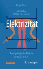 book Alles Leben hat nur eine Quelle: Elektrizität: Biophysikalische Abläufe kompakt erklärt