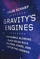 book Gravity’s Engines - How Bubble-Blowing Black Holes Rule Galaxies, Stars, and Life in the Cosmos