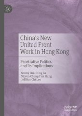 book China's New United Front Work in Hong Kong: Penetrative Politics and Its Implications