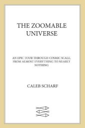 book The Zoomable Universe - An Epic Tour Through Cosmic Scale, from Almost Everything to Nearly Nothing