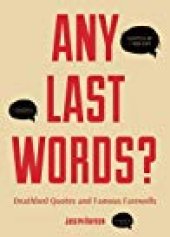 book Any Last Words; Deathbed Quotes And Famous Farewells