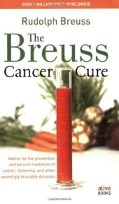 book Breuss Cancer Cure : Advice for the Prevention and Natural Treatment of Cancer, Leukemia and Other Seemingly Incurable Diseases