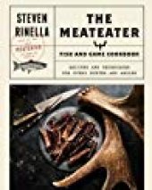 book The Meatard Fish and Game Cookbook: Recipes and Techniques for Every Hunter and Angler