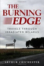 book The Burning Edge: Travels Through Irradiated Belarus