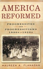 book America Reformed: Progressives and Progressivisms, 1890s-1920s