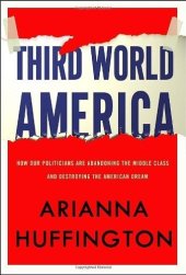 book Third World America: How Our Politicians Are Abandoning the Middle Class and Betraying the American Dream