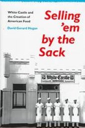 book Selling 'Em by the Sack: White Castle and the Creation of American Food