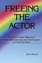 book Freeing the Actor: An Actor's Desk Reference. Over 140 Exercises and Techniques to Free the Actor