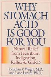 book Why Stomach Acid Is Good for You: Natural Relief from Heartburn, Indigestion, Reflux and GERD