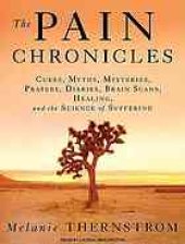 book The Pain Chronicles: Cures, Myths, Mysteries, Prayers, Diaries, Brain Scans, Healing, and the Science of Suffering