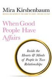 book When Good People Have Affairs: Inside the Hearts & Minds of People in Two Relationships