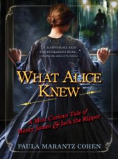 book What Alice Knew: A Most Curious Tale of Henry James & Jack the Ripper