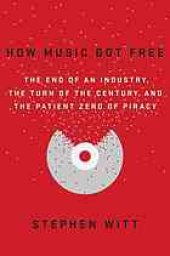 book How Music Got Free: The End of an Industry, the Turn of the Century, and the Patient Zero of Piracy