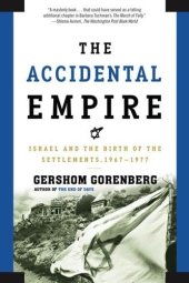 book The Accidental Empire: Israel and the Birth of the Settlements, 1967-1977