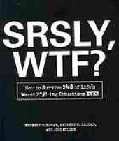 book SRSLY, WTF?: how to survive 249 of life's worst F*#!-ing situations ever