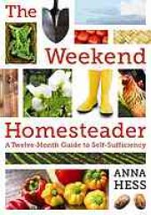 book The weekend homesteader: a twelve-month guide to self-sufficiency