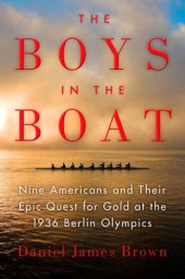 book The Boys in the Boat: Nine Americans and Their Epic Quest for Gold at the 1936 Berlin Olympics