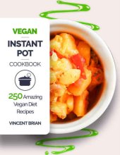 book Vegan instant pot cookbook: 250 amazing vegan diet recipes