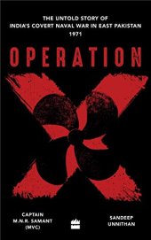 book Operation X: The Untold Story of India’s Covert Naval War in East Pakistan