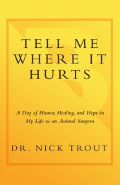 book Tell me where it hurts: a day of humor, healing, and hope in my life as an animal surgeon