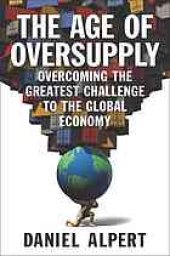 book The Age of Oversupply: Overcoming the Greatest Challenge to the Global Economy