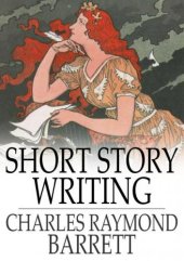 book Short Story Writing: A Practical Treatise on the Art of the Short Story