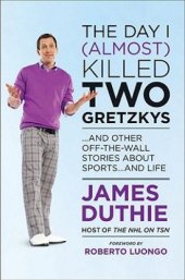 book The day i (almost) killed two gretzkys: ... and other off-the-wall stories about sports ... and life