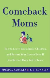 book Comeback Moms: How to Leave Work, Raise Children, and Restart Your Career Even if You Haven't Had a Job in Years