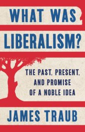 book What Was Liberalism The Past, Present, and Promise of a Noble Idea