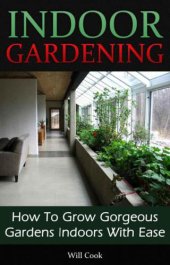 book Indoor Gardening: How To Grow Gorgeous Gardens Indoors With Ease (Container Gardening, Aeroponics, Hydroponics, Vertical Tower Gardens, Window Gardens and House Plants) (Gardening Guidebooks)